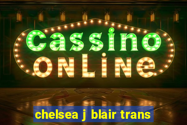 chelsea j blair trans